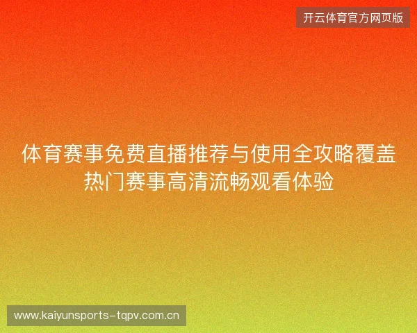 体育赛事免费直播推荐与使用全攻略覆盖热门赛事高清流畅观看体验 体育赛事免费直播推荐与使用全攻略覆盖热门赛事高清流畅观看体验