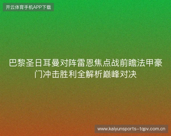 巴黎圣日耳曼对阵雷恩焦点战前瞻法甲豪门冲击胜利全解析巅峰对决 巴黎圣日耳曼对阵雷恩焦点战前瞻法甲豪门冲击胜利全解析巅峰对决