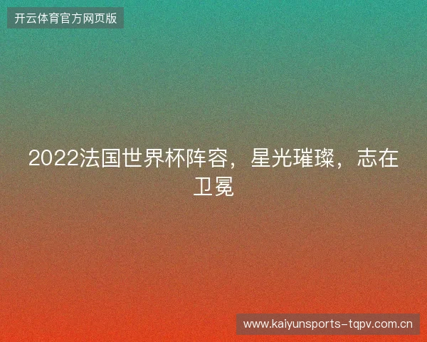 2022法国世界杯阵容，星光璀璨，志在卫冕